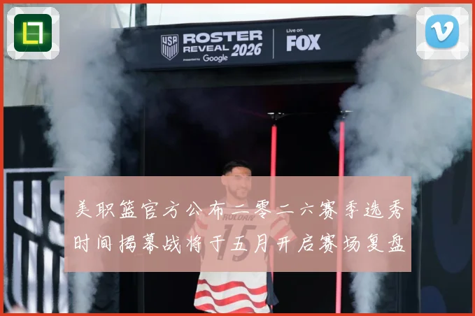 美职篮官方公布二零二六赛季选秀时间揭幕战将于五月开启赛场复盘：最新赛事动态与深度分析