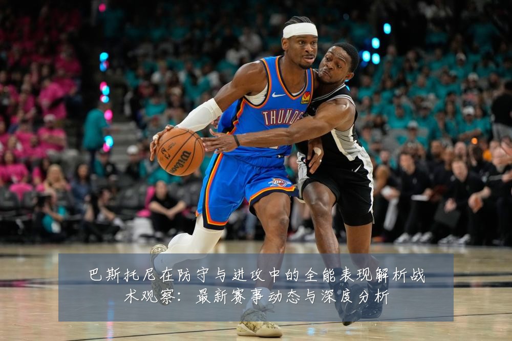 巴斯托尼在防守与进攻中的全能表现解析战术观察：最新赛事动态与深度分析
